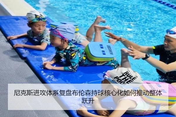 尼克斯进攻体系复盘布伦森持球核心化如何推动整体跃升