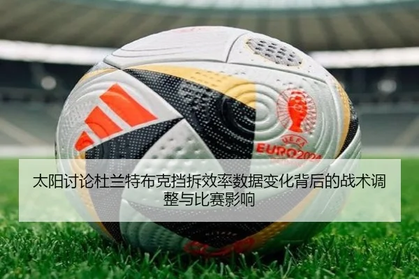 太阳讨论杜兰特布克挡拆效率数据变化背后的战术调整与比赛影响