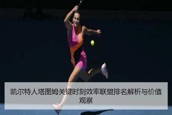 凯尔特人塔图姆关键时刻效率联盟排名解析与价值观察